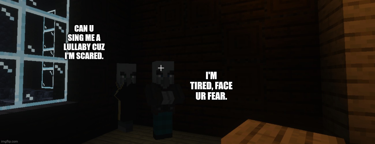 Illagers | CAN U SING ME A LULLABY CUZ I'M SCARED. I'M TIRED, FACE UR FEAR. | image tagged in illagers | made w/ Imgflip meme maker