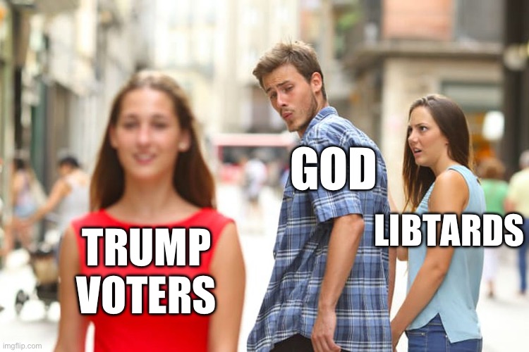 Distracted Boyfriend Meme | TRUMP VOTERS GOD LIBTARDS | image tagged in memes,distracted boyfriend | made w/ Imgflip meme maker