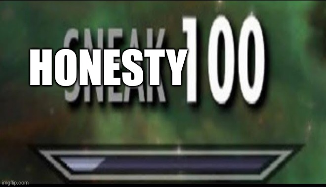 Sneak 100 | HONESTY | image tagged in sneak 100 | made w/ Imgflip meme maker