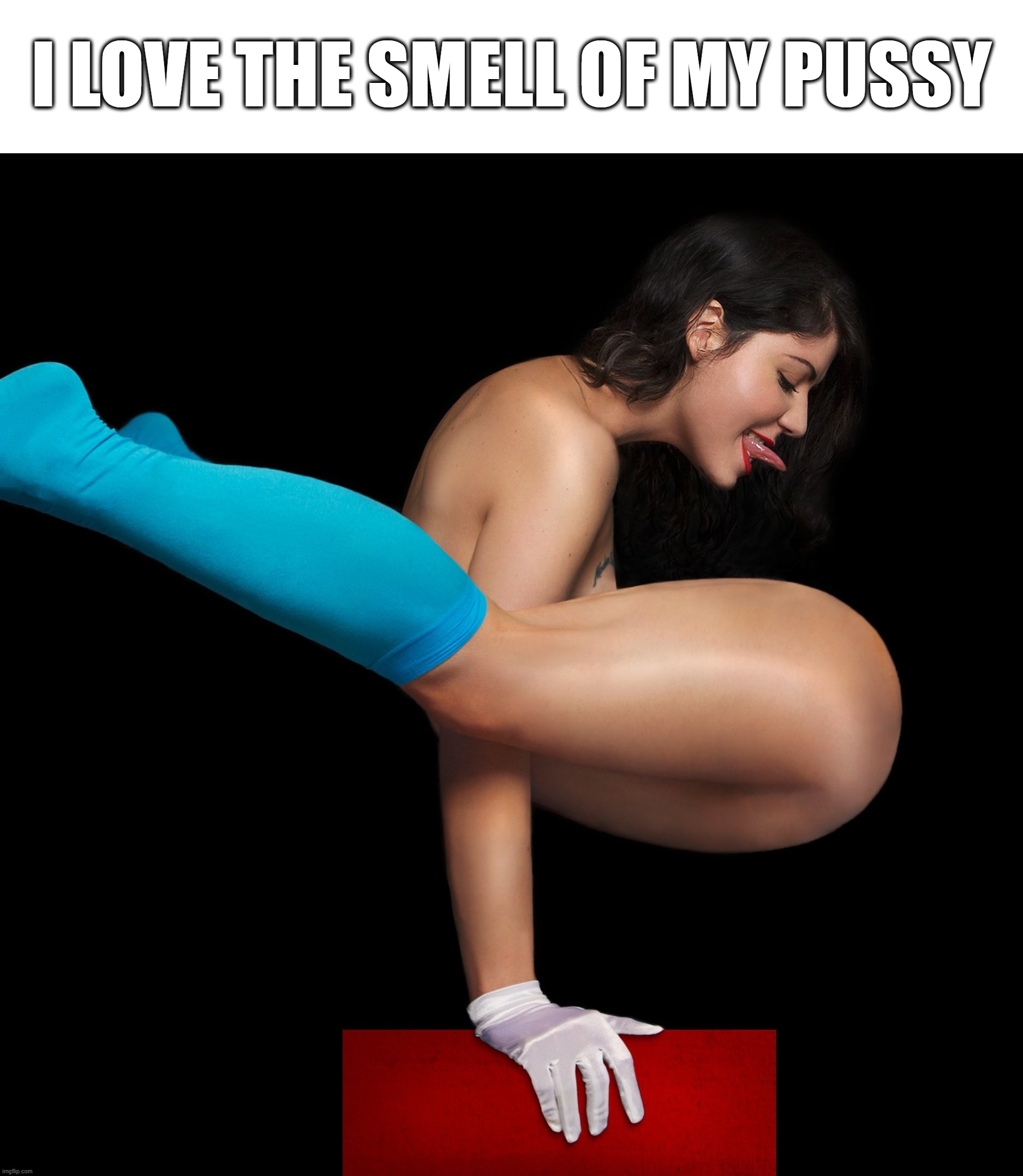 I love the smell | I LOVE THE SMELL OF MY PUSSY | image tagged in nsfw,pussy,smell | made w/ Imgflip meme maker