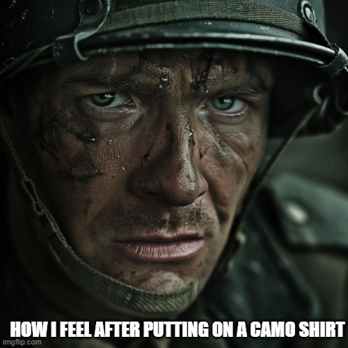 Me after I put on camo and ran around | HOW I FEEL AFTER PUTTING ON A CAMO SHIRT | image tagged in ww2 soilder | made w/ Imgflip meme maker