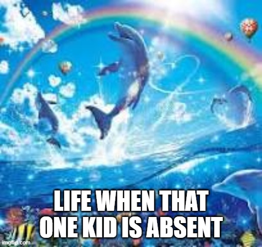 How life feels when: | LIFE WHEN THAT ONE KID IS ABSENT | image tagged in how life feels when,school | made w/ Imgflip meme maker