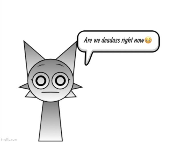 Wenda are we deadass right now | image tagged in wenda are we deadass right now | made w/ Imgflip meme maker