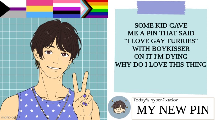 So I got a pin | SOME KID GAVE ME A PIN THAT SAID "I LOVE GAY FURRIES" WITH BOYKISSER ON IT I'M DYING WHY DO I LOVE THIS THING; MY NEW PIN | image tagged in thepapercranearmy template 3 | made w/ Imgflip meme maker