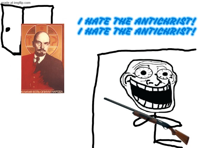 Remember, Vladimir Lenin unapologetically loathed religion | I HATE THE ANTICHRIST!

I HATE THE ANTICHRIST! | image tagged in i hate the antichrist,lenin,communism,communists,antichrist,anti soviet | made w/ Imgflip meme maker