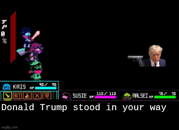 Blank Deltarune Battle | Donald Trump stood in your way | image tagged in blank deltarune battle | made w/ Imgflip meme maker
