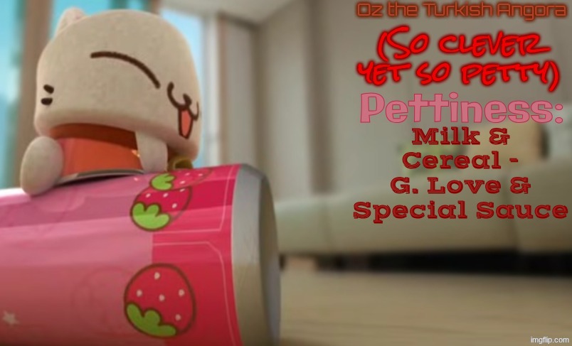 Ignore the second artist's name. This song hits hard in the morning. | Milk & Cereal - G. Love & Special Sauce | image tagged in oz the turkish angora | made w/ Imgflip meme maker