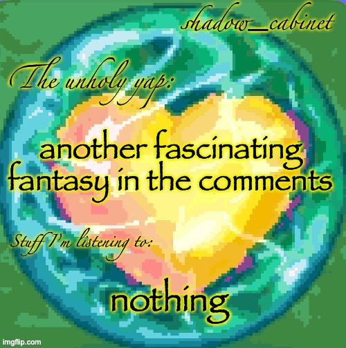 why do I feel the need to post ts | another fascinating fantasy in the comments; nothing | image tagged in sc's heart orb announcement temp,if you read this tag you are cursed | made w/ Imgflip meme maker