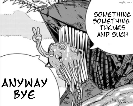 something something 
themes and such; anyway bye | made w/ Imgflip meme maker