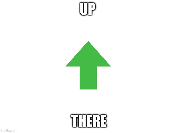 UP THERE | made w/ Imgflip meme maker
