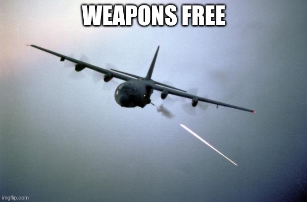WEAPONS FREE | image tagged in ac-130 gunship | made w/ Imgflip meme maker