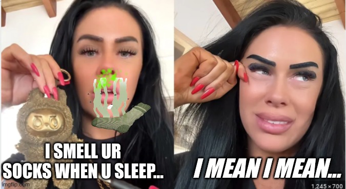 @$ C$RROT G)LD LUBBUBU {decode it} | I MEAN I MEAN... I SMELL UR SOCKS WHEN U SLEEP... | image tagged in 24 carrot gold lullabubu | made w/ Imgflip meme maker