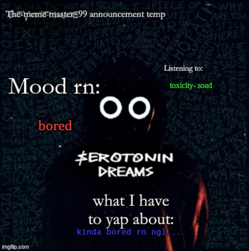SOAD= System Of A Down | toxicity- soad; bored; kinda bored rn ngl... | image tagged in the-meme-master_99 announcement temp | made w/ Imgflip meme maker