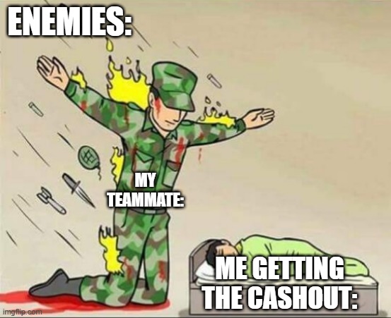 The Finals | ENEMIES:; MY TEAMMATE:; ME GETTING THE CASHOUT: | image tagged in soldier protecting sleeping child | made w/ Imgflip meme maker