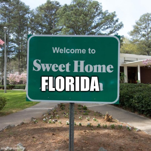Welcome to sweet home Alabama | FLORIDA | image tagged in welcome to sweet home alabama | made w/ Imgflip meme maker