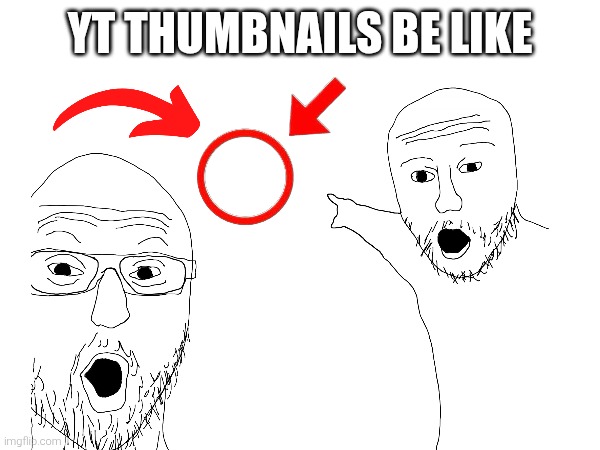 YT THUMBNAILS BE LIKE | image tagged in lol so funny | made w/ Imgflip meme maker