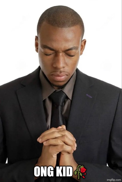 pray | ONG KID🥀 | image tagged in pray | made w/ Imgflip meme maker