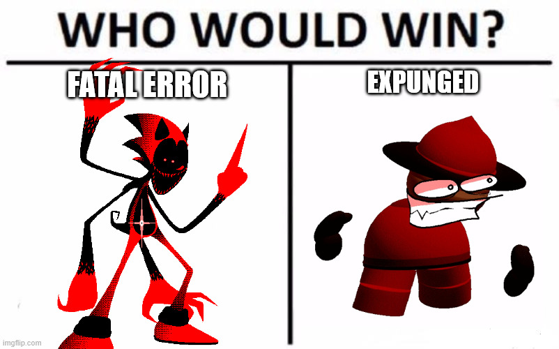 no srsly, i've been so curious | FATAL ERROR; EXPUNGED | image tagged in memes,who would win,dave and bambi,friday night funkin,sonic exe | made w/ Imgflip meme maker