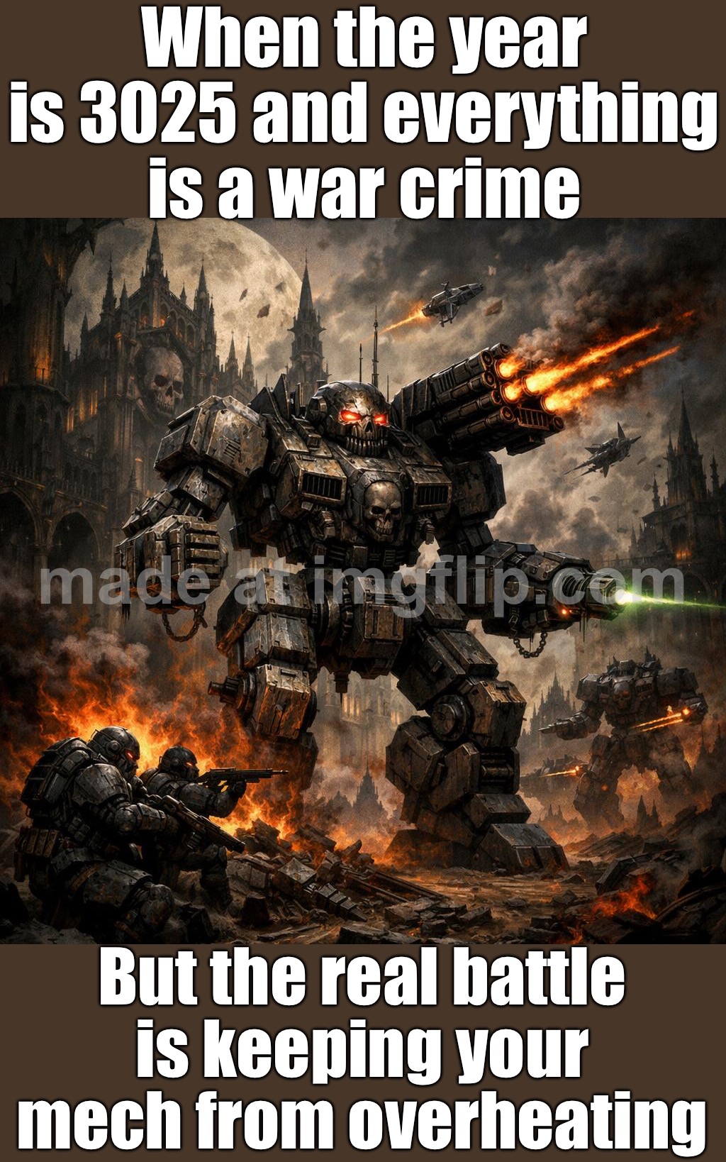 Me: “Surely the future will be sleek and peaceful.”; The future: 100-ton mechs, endless war, and my paycheck vaporized by repair | When the year is 3025 and everything is a war crime; But the real battle is keeping your mech from overheating | image tagged in battletech,repair,the future world if,world peace,death battle,humanity | made w/ Imgflip meme maker