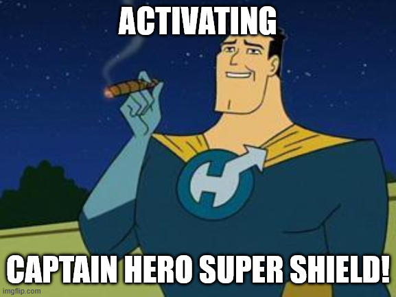 Captain Hero | ACTIVATING CAPTAIN HERO SUPER SHIELD! | image tagged in captain hero | made w/ Imgflip meme maker