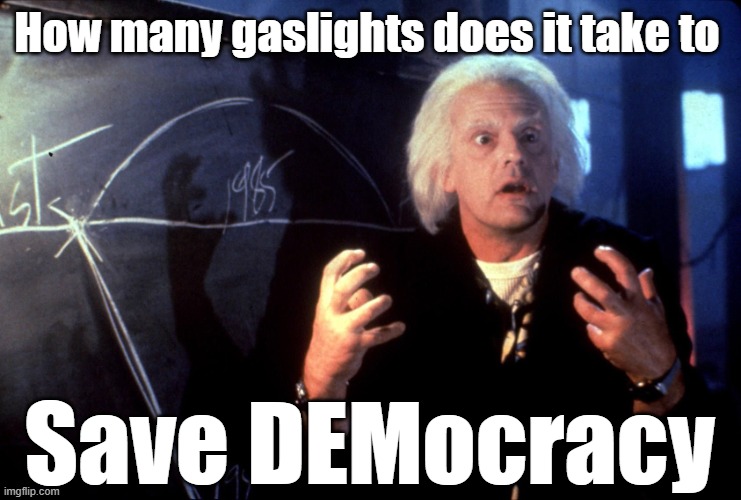 Back to the Future with the DNC Time Machine (Regressive Left Edition) | How many gaslights does it take to; Save DEMocracy | image tagged in back to the future multiple timeline doc,back to the future,gaslight,gaslighting,regressive,save democracy | made w/ Imgflip meme maker