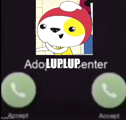 LupLup is calling | LUPLUP | image tagged in adoption center calling no decline button | made w/ Imgflip meme maker