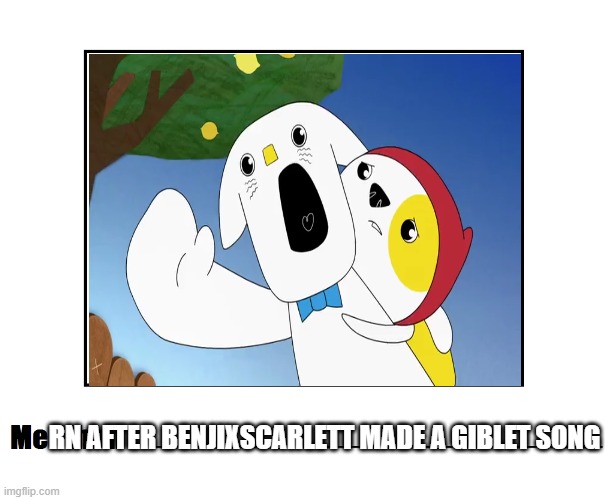 He was my favorite Poppy Playtime character :( | RN AFTER BENJIXSCARLETT MADE A GIBLET SONG | image tagged in me when meme blank template | made w/ Imgflip meme maker