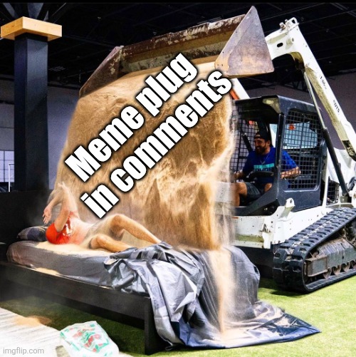 go upvote those bad bois | Meme plug in comments | image tagged in dude perfect sand,meme plug,plug,upvotes,sand,dump | made w/ Imgflip meme maker