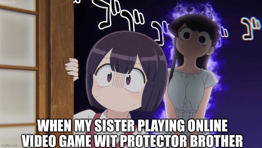 My sister in online video game | WHEN MY SISTER PLAYING ONLINE VIDEO GAME WIT PROTECTOR BROTHER | image tagged in looming behind,gaming,fun | made w/ Imgflip meme maker