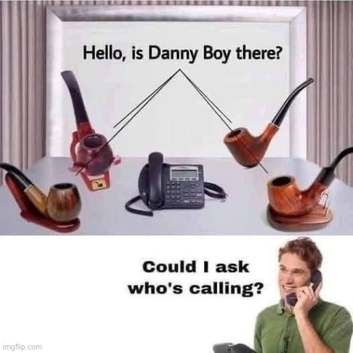 Oh Danny Boy | image tagged in pipe,danny,bad pun | made w/ Imgflip meme maker