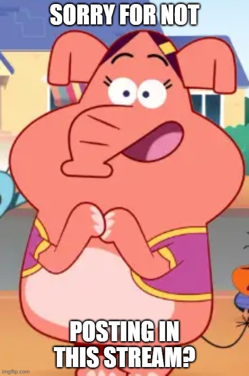 SORRY FOR NOT; POSTING IN THIS STREAM? | image tagged in piya | made w/ Imgflip meme maker