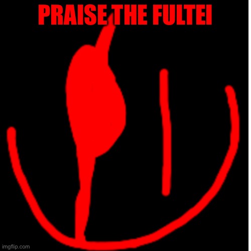 Praise the fultei | PRAISE THE FULTEI | image tagged in praise the fultei,fultei | made w/ Imgflip meme maker