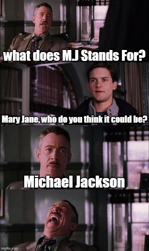 M.J | what does M.J Stands For? Mary Jane, who do you think it could be? Michael Jackson | image tagged in j jonah jameson,spiderman,mary jane,michael jackson | made w/ Imgflip meme maker