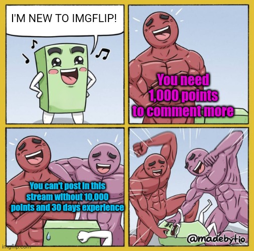 What is this discrimination lmao | I'M NEW TO IMGFLIP! You need 1,000 points to comment more; You can't post in this stream without 10,000 points and 30 days experience | image tagged in guy getting beat up,imgflip,new user,points,rules,sad | made w/ Imgflip meme maker