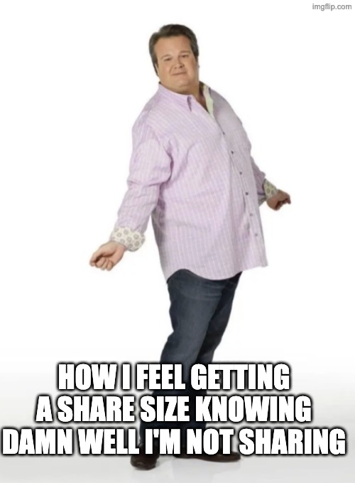 yes | HOW I FEEL GETTING A SHARE SIZE KNOWING DAMN WELL I'M NOT SHARING | image tagged in cam | made w/ Imgflip meme maker