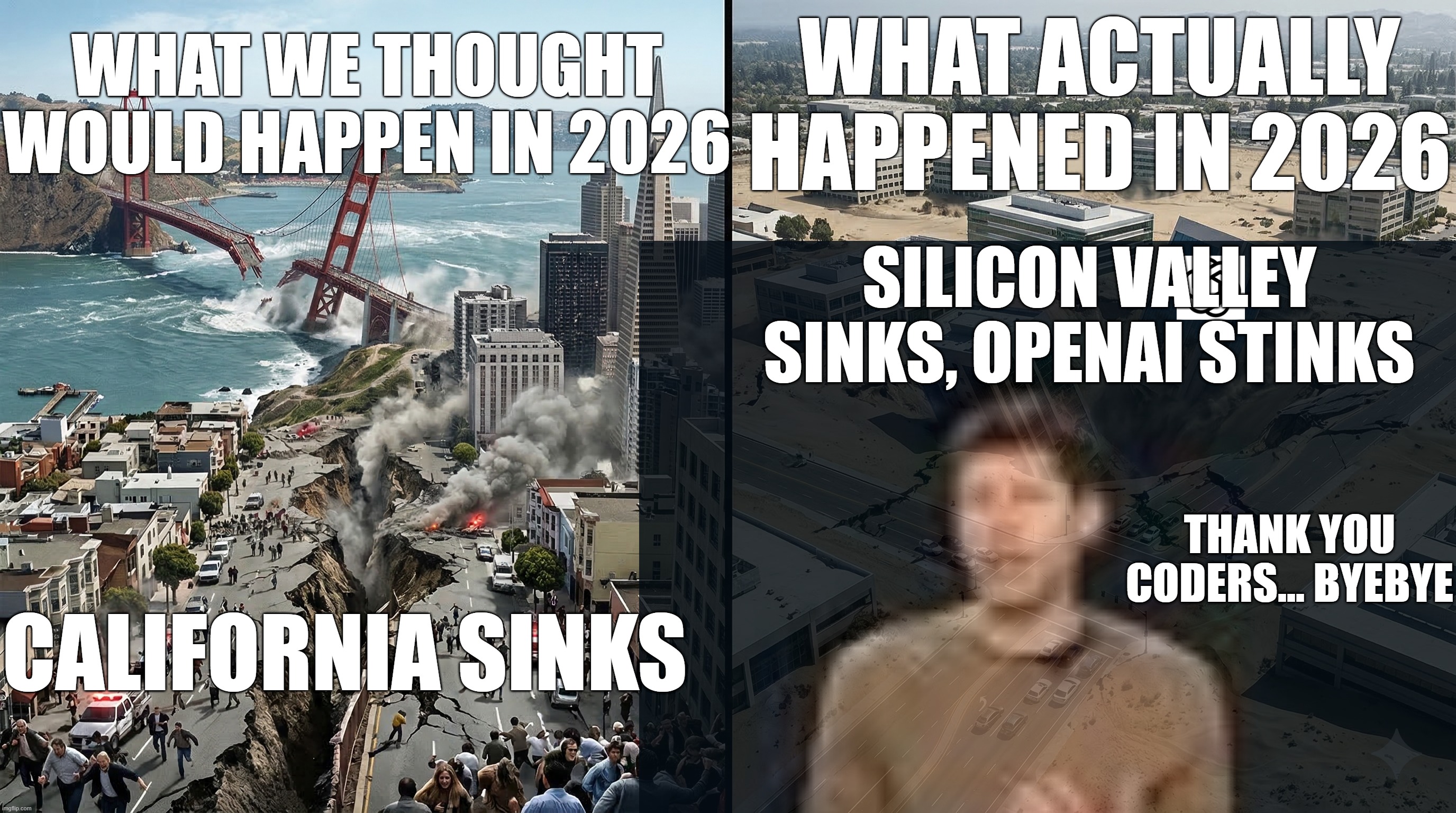 california sinks, open ai stinks | WHAT WE THOUGHT WOULD HAPPEN IN 2026; WHAT ACTUALLY HAPPENED IN 2026; SILICON VALLEY SINKS, OPENAI STINKS; THANK YOU CODERS... BYEBYE; CALIFORNIA SINKS | image tagged in fail,epic fail,epic,disaster girl,uncle sam | made w/ Imgflip meme maker