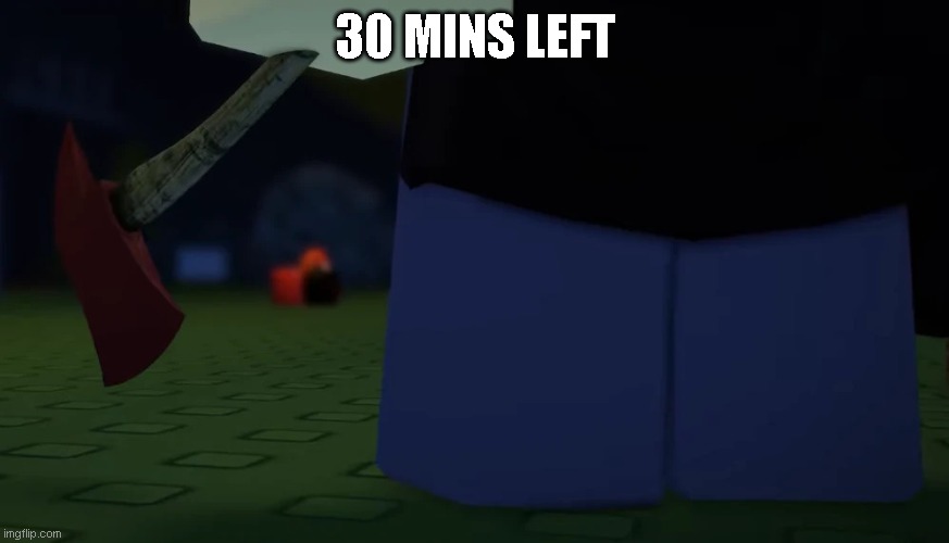 Jane doe Forsaken | 30 MINS LEFT | image tagged in jane doe forsaken | made w/ Imgflip meme maker