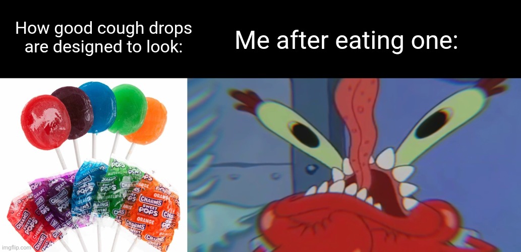 They taste like poisonous and evil acid | Me after eating one:; How good cough drops are designed to look: | image tagged in cough drops,candy,deceit,funny | made w/ Imgflip meme maker