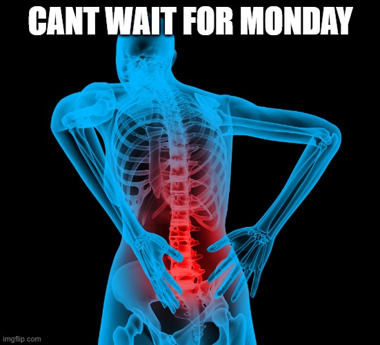 my back after carrying the weight of | CANT WAIT FOR MONDAY | image tagged in my back after carrying the weight of | made w/ Imgflip meme maker