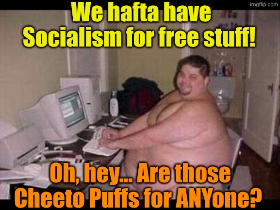 Basement Troll | We hafta have Socialism for free stuff! Oh, hey... Are those Cheeto Puffs for ANYone? | image tagged in basement troll | made w/ Imgflip meme maker