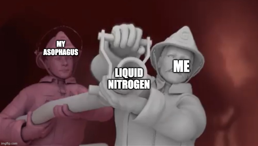 Gaviscon Firemen | MY ASOPHAGUS; ME; LIQUID NITROGEN | image tagged in gaviscon firemen | made w/ Imgflip meme maker