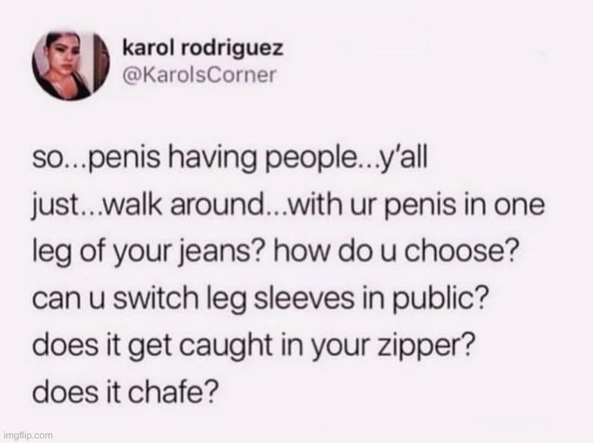 I've wondered the same thing | made w/ Imgflip meme maker