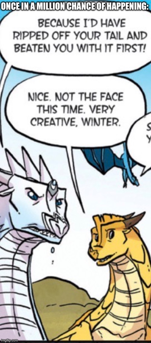 Creative | ONCE IN A MILLION CHANCE OF HAPPENING: | image tagged in wings of fire,memes | made w/ Imgflip meme maker