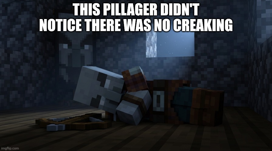 Pillager That Is An Illager Captain Sleeping | THIS PILLAGER DIDN'T NOTICE THERE WAS NO CREAKING | image tagged in pillager that is an illager captain sleeping | made w/ Imgflip meme maker