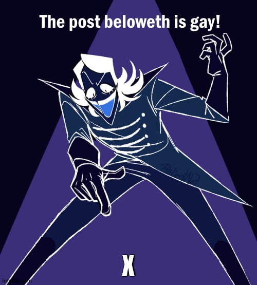 the post beloweth is gay | X | image tagged in the post beloweth is gay | made w/ Imgflip meme maker