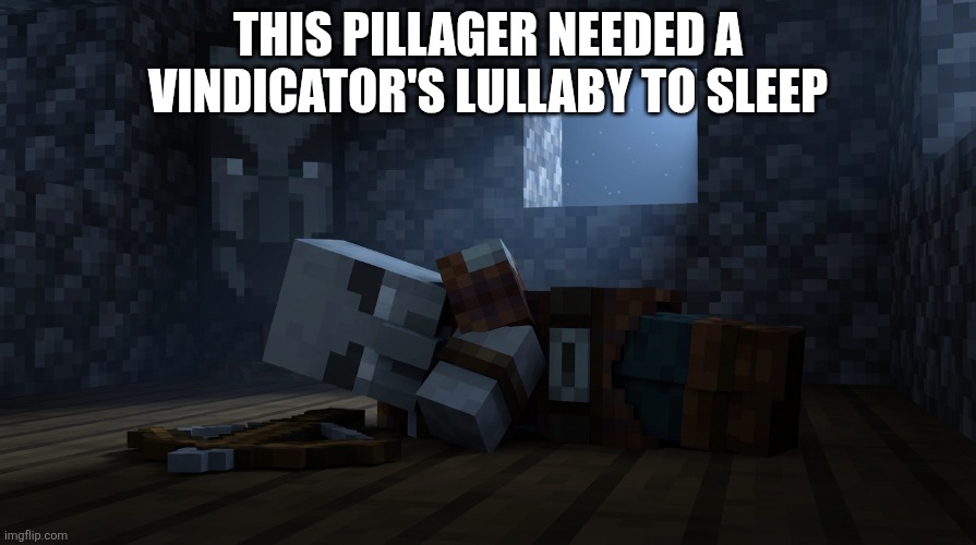 Pillager That Is An Illager Captain Sleeping | THIS PILLAGER NEEDED A VINDICATOR'S LULLABY TO SLEEP | image tagged in pillager that is an illager captain sleeping | made w/ Imgflip meme maker