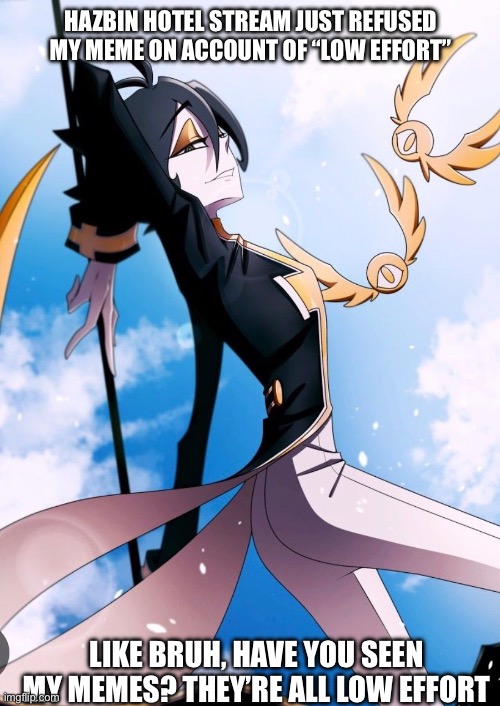 If low effort was a crime, I’d be serving a life sentence | HAZBIN HOTEL STREAM JUST REFUSED MY MEME ON ACCOUNT OF “LOW EFFORT”; LIKE BRUH, HAVE YOU SEEN MY MEMES? THEY’RE ALL LOW EFFORT | made w/ Imgflip meme maker
