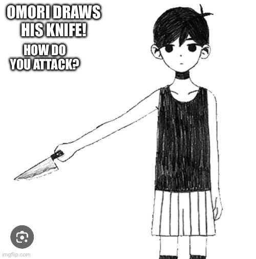 Minigame Idea by JustyouraverageMaf. Give them a shout! | OMORI DRAWS HIS KNIFE! HOW DO YOU ATTACK? | made w/ Imgflip meme maker