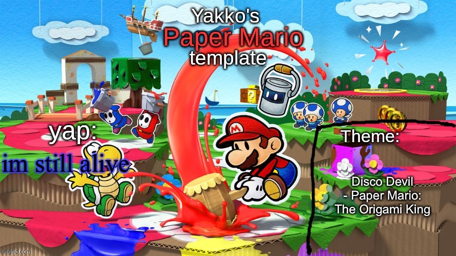 Yakko's Paper Mario template | im still alive; Disco Devil - Paper Mario: The Origami King | image tagged in yakko's paper mario template | made w/ Imgflip meme maker