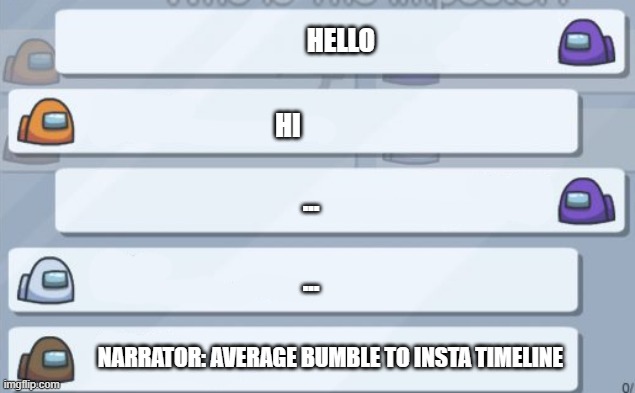 among us chat | HELLO; HI; ... ... NARRATOR: AVERAGE BUMBLE TO INSTA TIMELINE | image tagged in among us chat | made w/ Imgflip meme maker